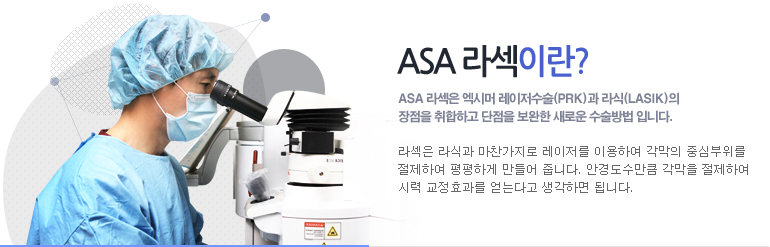 ASA무통 라섹이란? ASA 라섹은 엑시머 레이저수술과 라식의 장점을 취합하고 단점을 보완한 새로운 수술방법입니다.